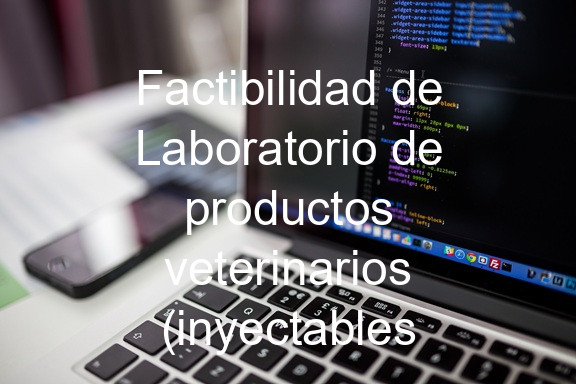 Factibilidad de Laboratorio de productos veterinarios (inyectables