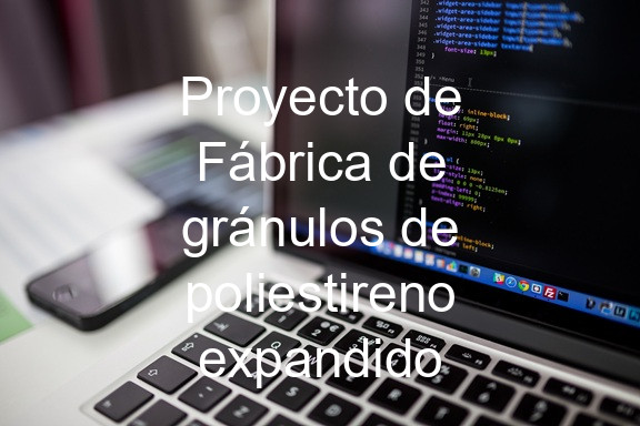 Proyecto de Fábrica de gránulos de poliestireno expandido