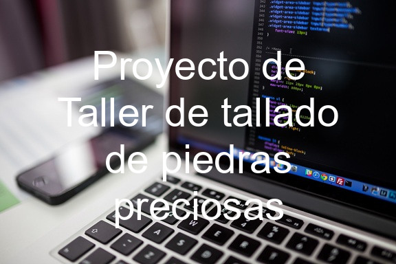 Proyecto de Taller de tallado de piedras preciosas