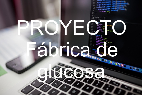 PROYECTO Fábrica de glucosa