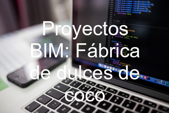 Proyectos BIM: Fábrica de dulces de coco