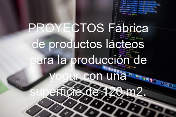PROYECTOS Fábrica de productos lácteos para la producción de yogur con una superficie de 120 m2.