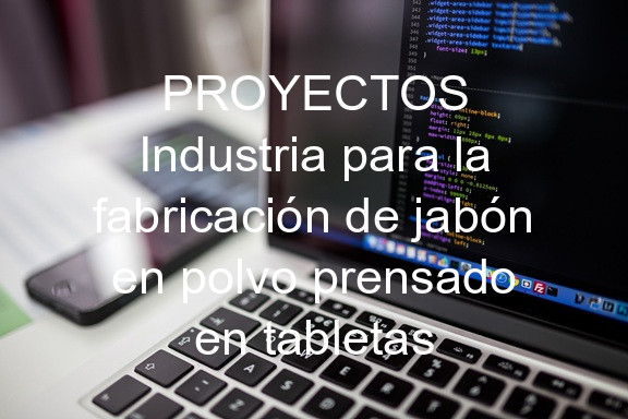 PROYECTOS Industria para la fabricación de jabón en polvo prensado en tabletas
