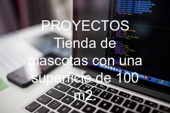 PROYECTOS Tienda de mascotas con una superficie de 100 m2.